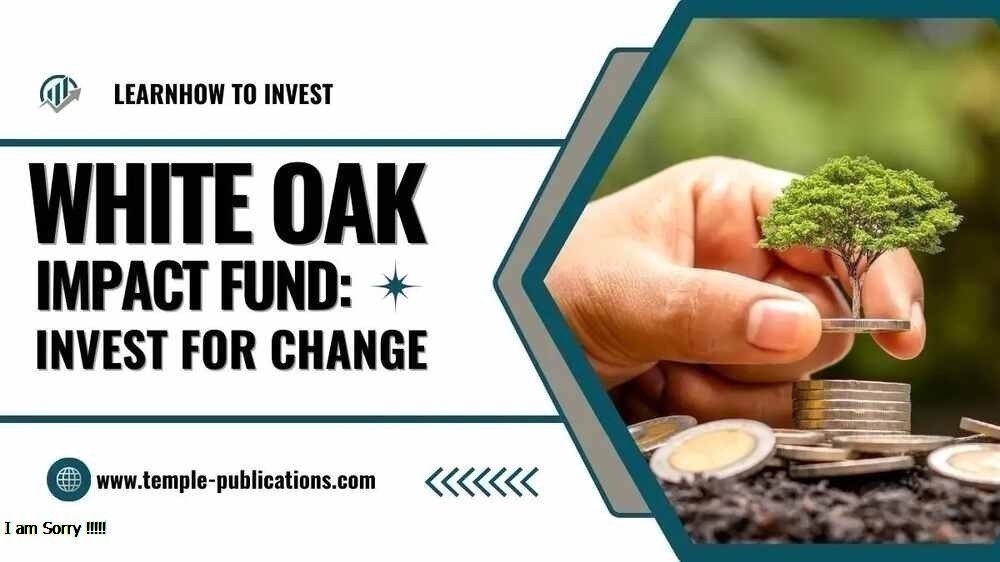 Understanding the White Oak Impact Fund A Comprehensive Overview