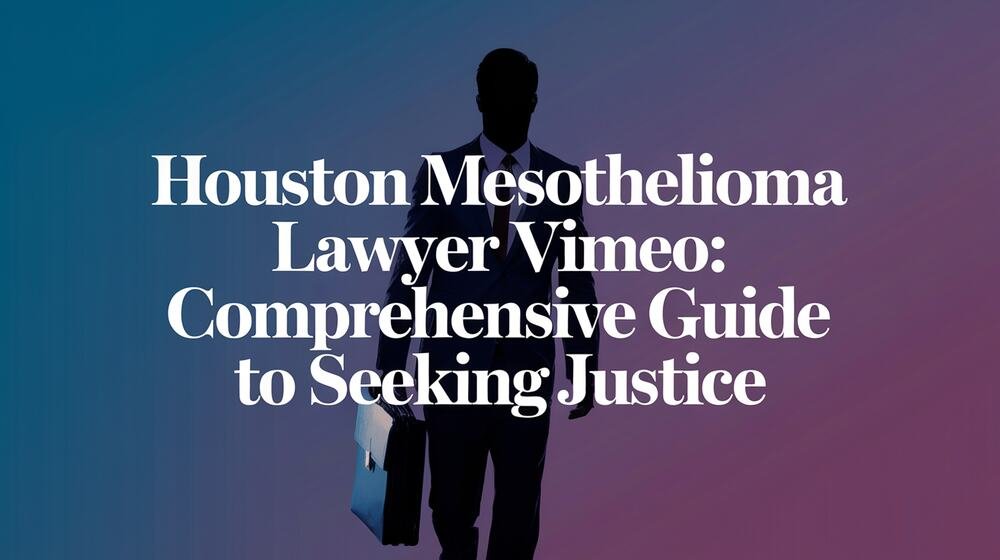 Houston Mesothelioma Lawyer Vimeo Comprehensive Guide to Seeking Justice