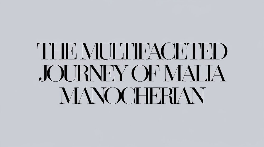 The Multifaceted Journey of Malia Manocherian