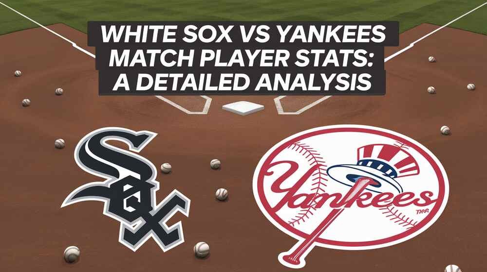 White Sox vs Yankees Match Player Stats A Detailed Analysis