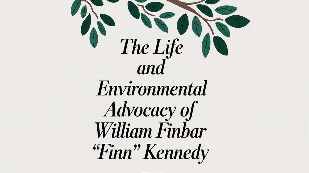 The Life and Environmental Advocacy of William Finbar Finn Kennedy